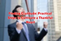 Finding Gratitude: Practical Steps to Cultivate a Thankful Heart Finding Gratitude: Practical Steps to Cultivate a Thankful Heart