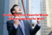 Fueling Your Fire: Powerful Words of Encouragement for Work
