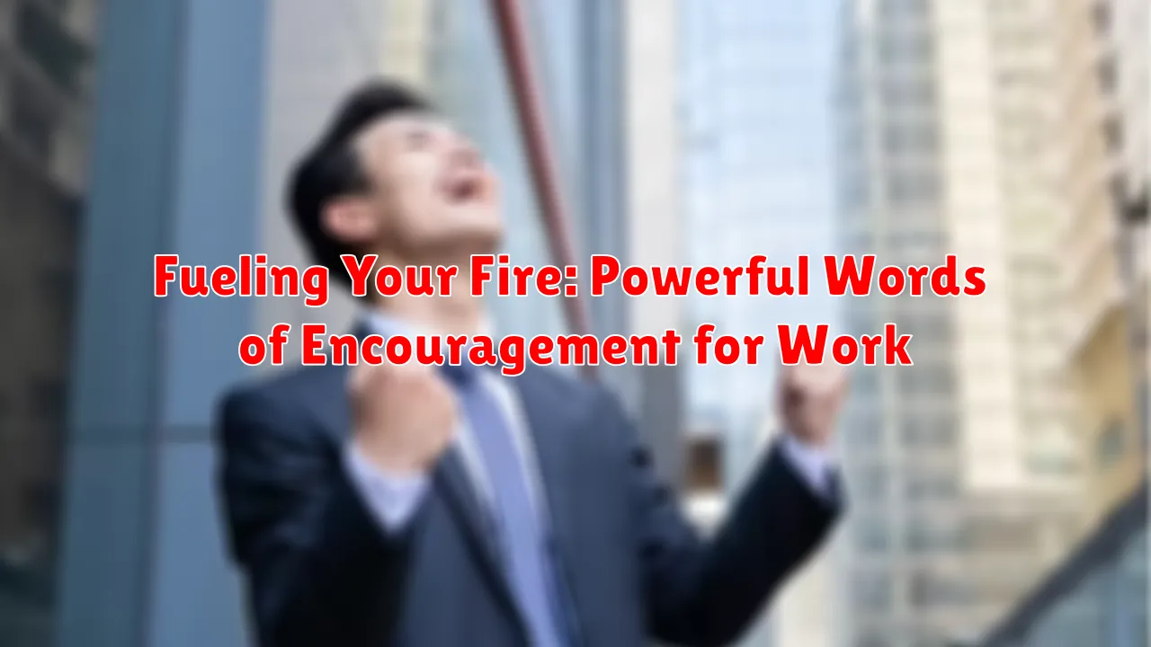 Fueling Your Fire: Powerful Words of Encouragement for Work Fueling Your Fire: Powerful Words of Encouragement for Work