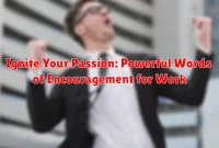 Ignite Your Passion: Powerful Words of Encouragement for Work Ignite Your Passion: Powerful Words of Encouragement for Work