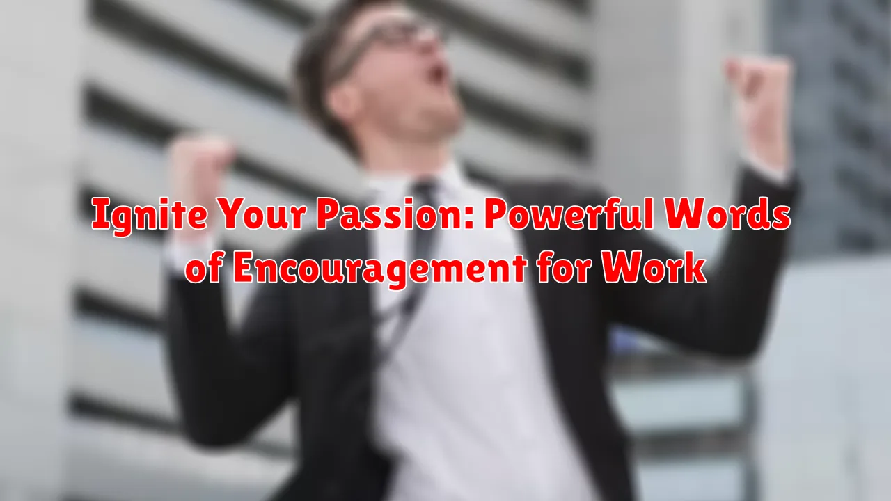 Ignite Your Passion: Powerful Words of Encouragement for Work Ignite Your Passion: Powerful Words of Encouragement for Work