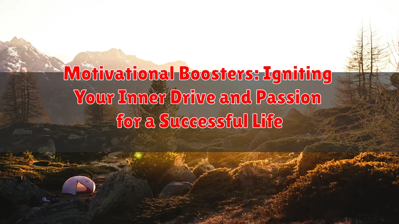 Motivational Boosters: Igniting Your Inner Drive and Passion for a Successful Life Motivational Boosters: Igniting Your Inner Drive and Passion for a Successful Life