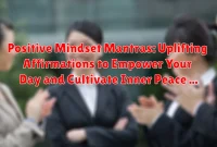 Positive Mindset Mantras: Uplifting Affirmations to Empower Your Day and Cultivate Inner Peace Positive Mindset Mantras: Uplifting Affirmations to Empower Your Day and Cultivate Inner Peace