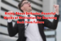 Rising Above Setbacks: Powerful Words of Motivation for Bouncing Back from Failure