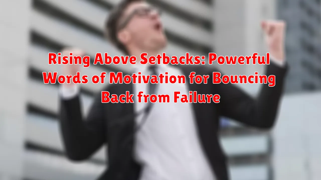 Rising Above Setbacks: Powerful Words of Motivation for Bouncing Back from Failure Rising Above Setbacks: Powerful Words of Motivation for Bouncing Back from Failure