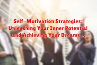 Self-Motivation Strategies: Unleashing Your Inner Potential and Achieving Your Dreams