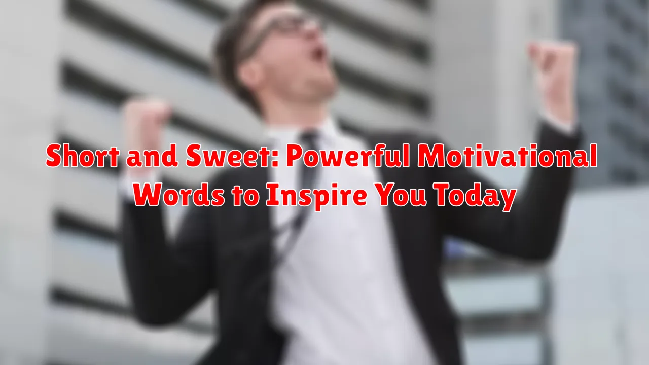 Short and Sweet: Powerful Motivational Words to Inspire You Today Short and Sweet: Powerful Motivational Words to Inspire You Today