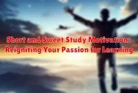 Short and Sweet Study Motivation: Reigniting Your Passion for Learning Short and Sweet Study Motivation: Reigniting Your Passion for Learning