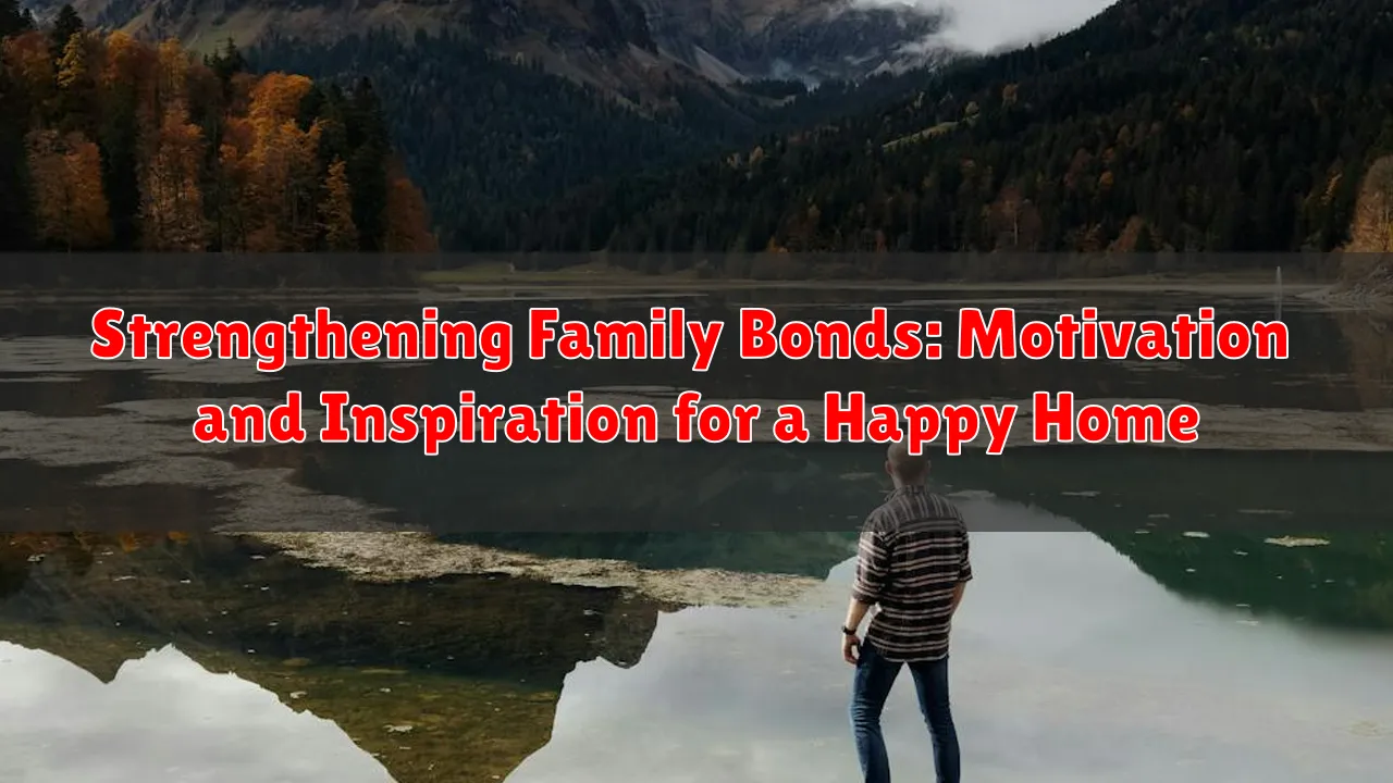 Strengthening Family Bonds: Motivation and Inspiration for a Happy Home Strengthening Family Bonds: Motivation and Inspiration for a Happy Home