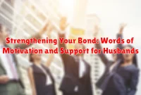 Strengthening Your Bond: Words of Motivation and Support for Husbands