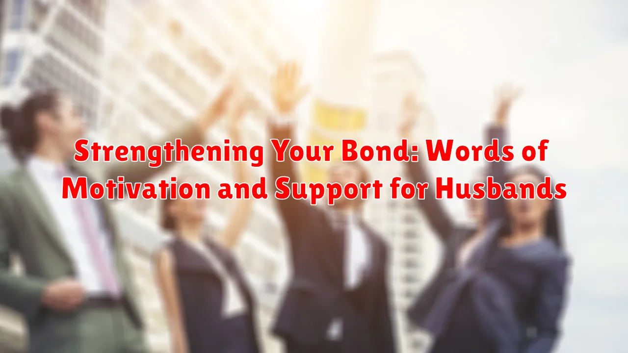 Strengthening Your Bond: Words of Motivation and Support for Husbands Strengthening Your Bond: Words of Motivation and Support for Husbands