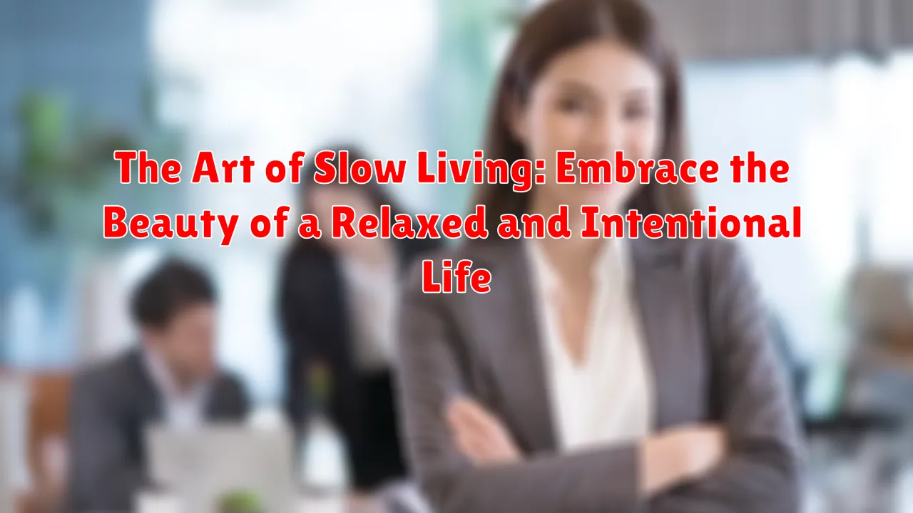 The Art of Slow Living: Embrace the Beauty of a Relaxed and Intentional Life The Art of Slow Living: Embrace the Beauty of a Relaxed and Intentional Life