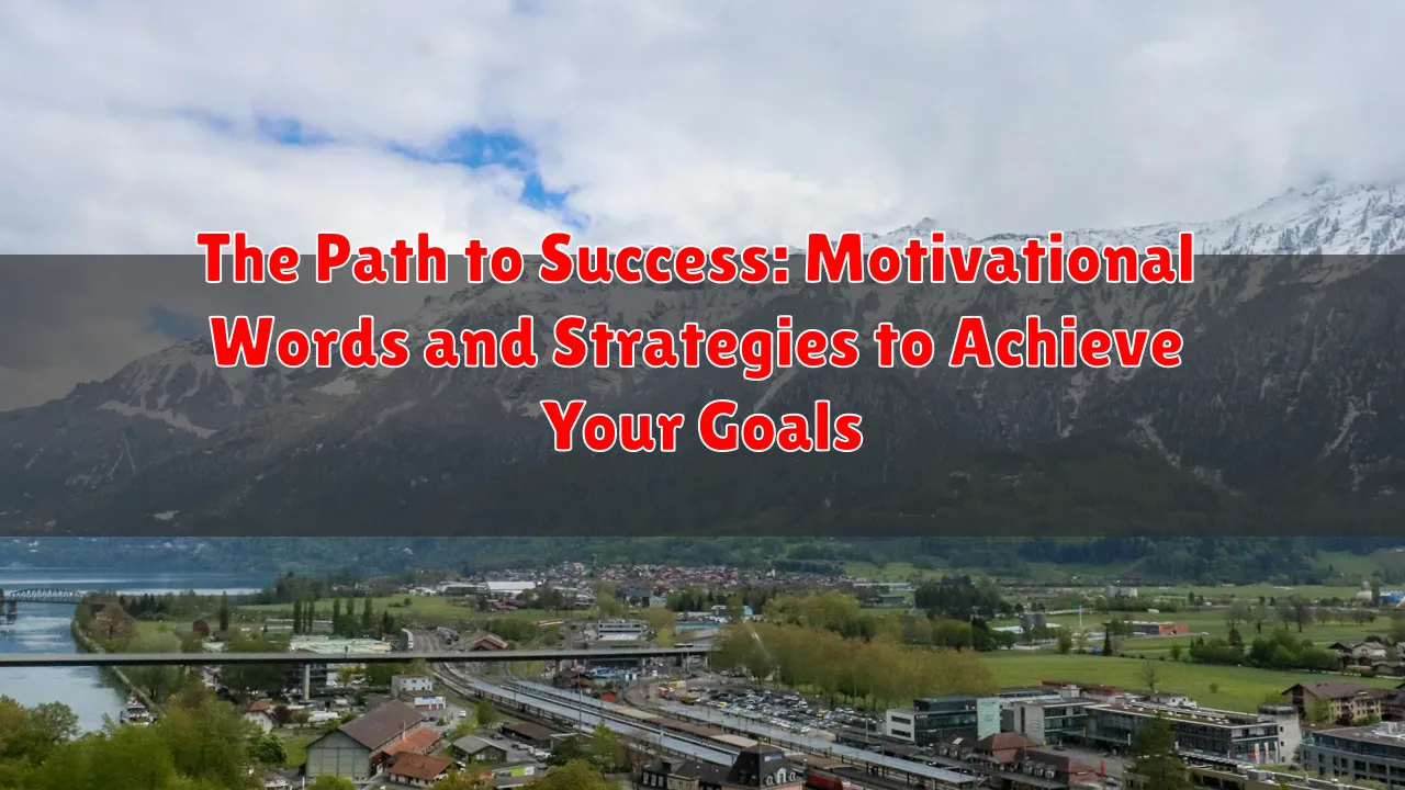 The Path to Success: Motivational Words and Strategies to Achieve Your Goals The Path to Success: Motivational Words and Strategies to Achieve Your Goals