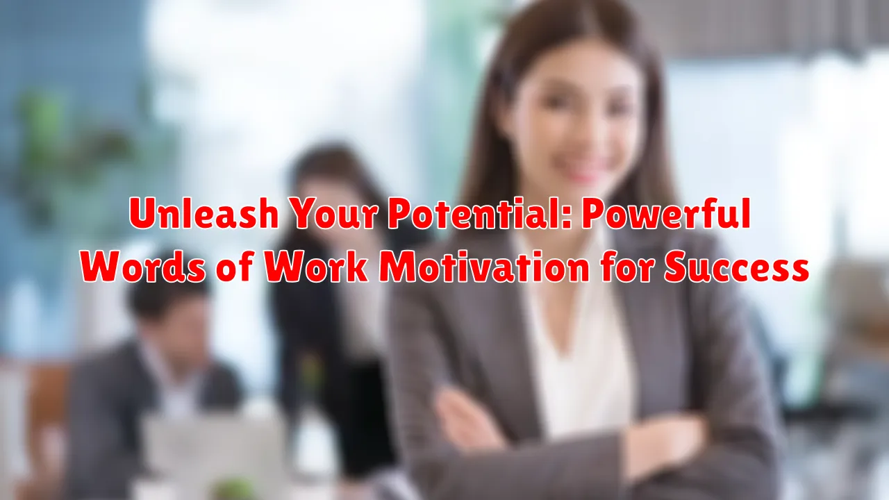 Unleash Your Potential: Powerful Words of Work Motivation for Success Unleash Your Potential: Powerful Words of Work Motivation for Success