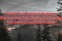 Unlock Your Potential: Inspiring Words to Fuel Your Passion for Learning and Achieve Academic Success