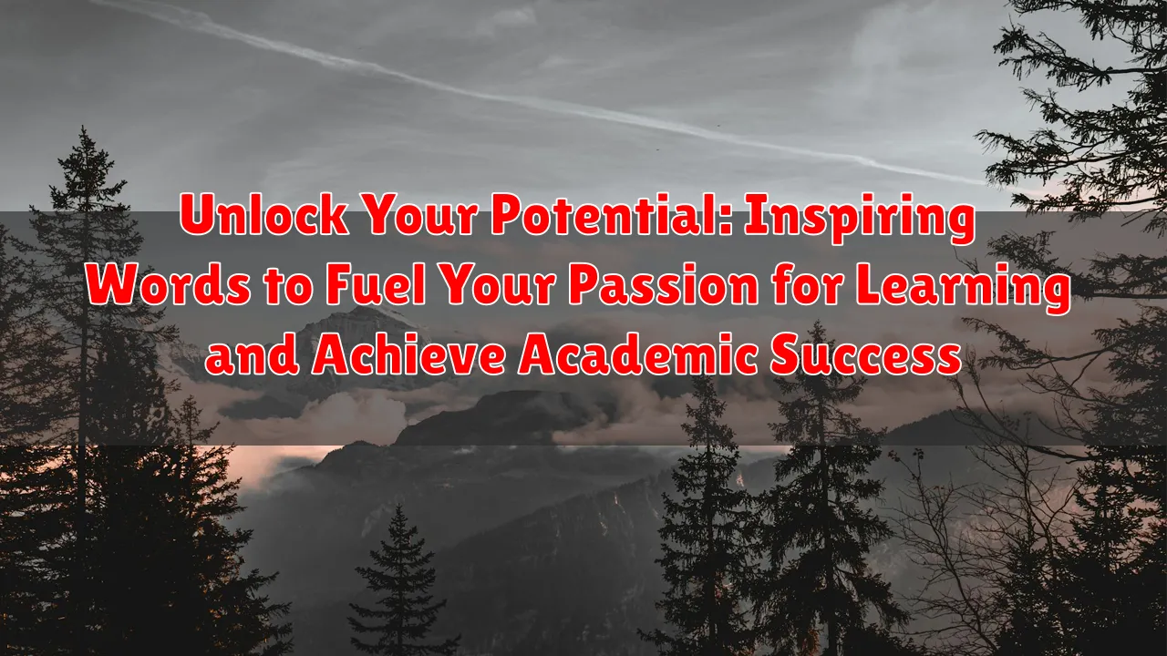 Unlock Your Potential: Inspiring Words to Fuel Your Passion for Learning and Achieve Academic Success Unlock Your Potential: Inspiring Words to Fuel Your Passion for Learning and Achieve Academic Success