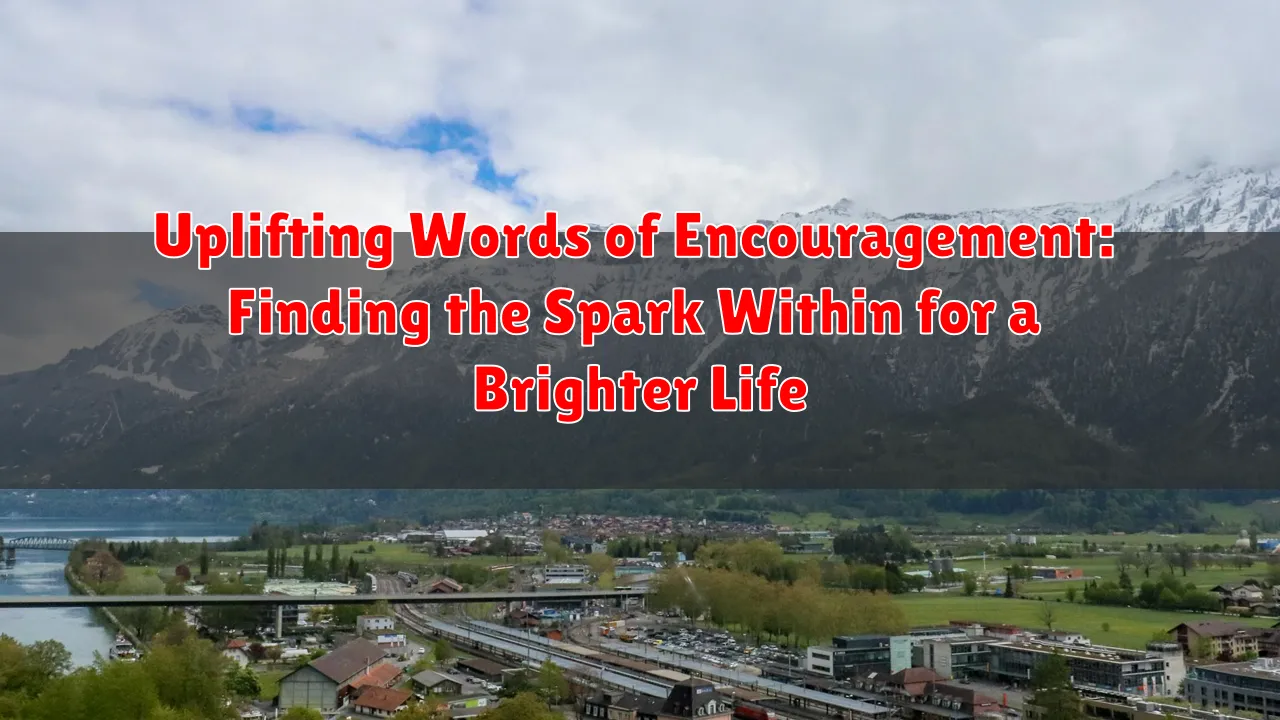 Uplifting Words of Encouragement: Finding the Spark Within for a Brighter Life Uplifting Words of Encouragement: Finding the Spark Within for a Brighter Life